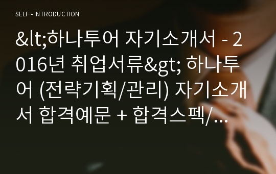 하나투어 공채/경영기획직 자기소개서 우수샘플 + 합격스펙/이력서양식 [하나투어 채용 합격자소서/여행사 취업 지원동기]