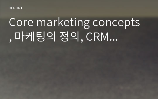 Core marketing concepts, 마케팅의 정의, CRM...