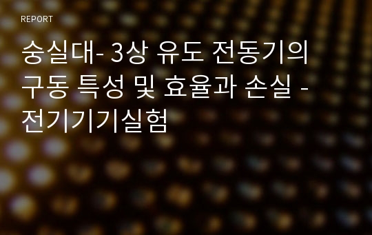 숭실대- 3상 유도 전동기의 구동 특성 및 효율과 손실 - 전기기기실험