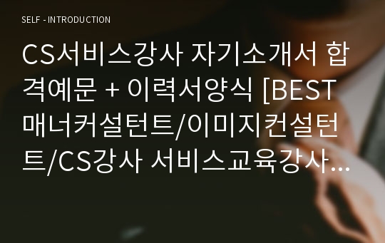 CS서비스강사 자기소개서 합격예문 + 이력서양식 [매너커설턴트/이미지컨설턴트/CS강사 서비스교육강사 자소서]