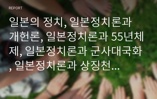 일본의 정치, 일본정치론과 개헌론, 일본정치론과 55년체제, 일본정치론과 군사대국화, 일본정치론과 상징천황제 심층 분석(일본, 일본정치, 일본의 정치, 일본정치론, 개헌론, 군사대국화, 상징천황제, 천황제)