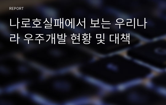 나로호실패에서 보는 우리나라 우주개발 현황 및 대책