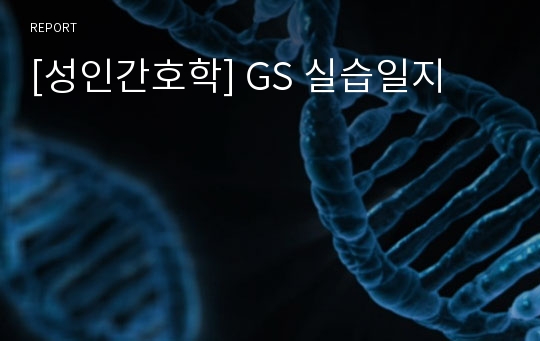 [성인간호학] GS 실습일지