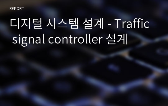 디지털 시스템 설계 - Traffic signal controller 설계