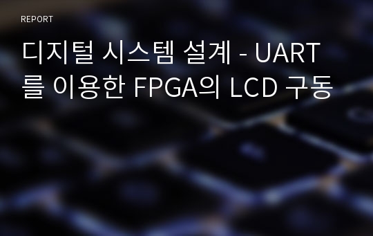 디지털 시스템 설계 - UART 를 이용한 FPGA의 LCD 구동