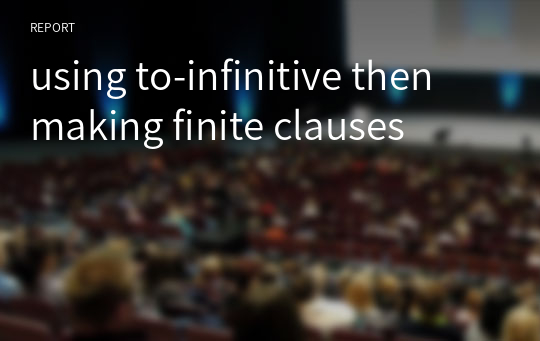 using to-infinitive then making finite clauses