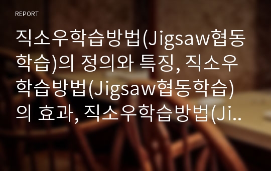 직소우학습방법(Jigsaw협동학습)의 정의와 특징, 직소우학습방법(Jigsaw협동학습)의 효과, 직소우학습방법(Jigsaw협동학습)의 절차와 주의사항, 향후 직소우학습방법(Jigsaw협동학습)의 과제 분석(직소우, 지그소우)