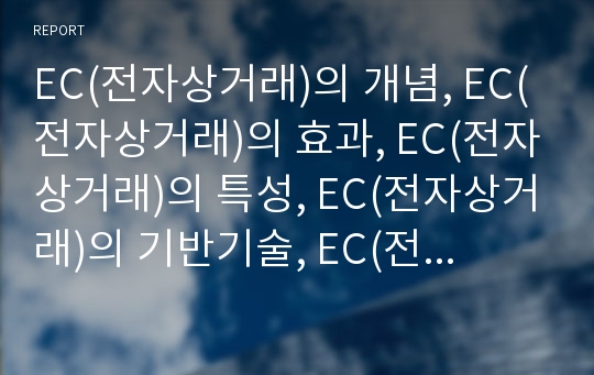 EC(전자상거래)의 개념, EC(전자상거래)의 효과, EC(전자상거래)의 특성, EC(전자상거래)의 기반기술, EC(전자상거래)의 현황, EC(전자상거래)의 발전방향, 향후 EC(전자상거래)의 기대효과 분석(EC, 전자상거래)