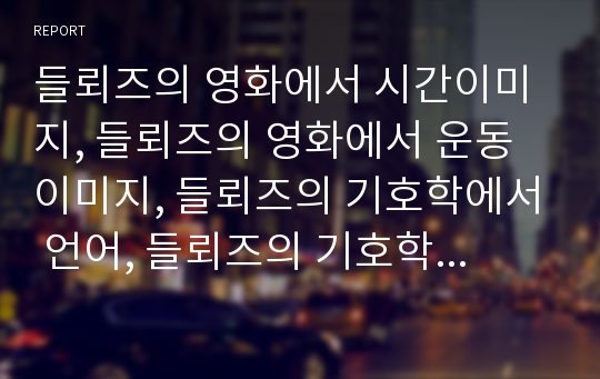 들뢰즈의 영화에서 시간이미지, 들뢰즈의 영화에서 운동이미지, 들뢰즈의 기호학에서 언어, 들뢰즈의 기호학에서 언어와 주체, 들뢰즈의 기호학에서 욕망, 들뢰즈의 헤겔변증법 비판(들뢰즈, 기호학, 헤겔변증법)