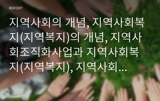 지역사회의 개념, 지역사회복지(지역복지)의 개념, 지역사회조직화사업과 지역사회복지(지역복지), 지역사회복지(지역복지)의 실태, 지역사회조직화사업의 수행 과제, 향후 지역사회조직화사업의 발전 방향 분석