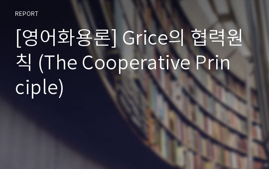 [영어화용론] Grice의 협력원칙 (The Cooperative Principle)