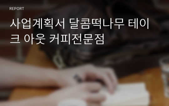 사업계획서 달콤떡나무 테이크 아웃 커피전문점