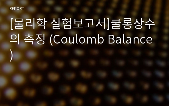 [물리학 실험보고서]쿨롱상수의 측정 (Coulomb Balance)