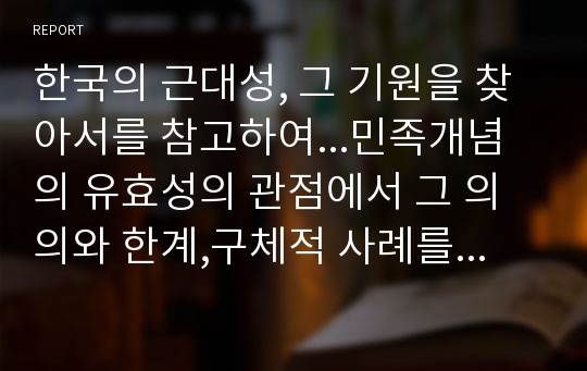 한국의 근대성, 그 기원을 찾아서를 참고하여...민족개념의 유효성의 관점에서 그 의의와 한계,구체적 사례를 통한 고찰