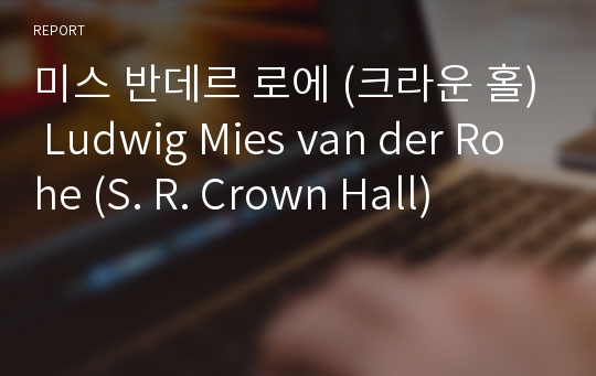 미스 반데르 로에 (크라운 홀) Ludwig Mies van der Rohe (S. R. Crown Hall)