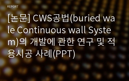 [논문] CWS공법(buried wale Continuous wall System)의 개발에 관한 연구 및 적용시공 사례(PPT)