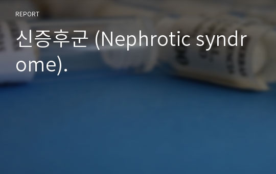 신증후군 (Nephrotic syndrome).