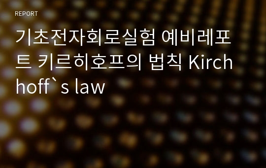 기초전자회로실험 예비레포트 키르히호프의 법칙 Kirchhoff`s law