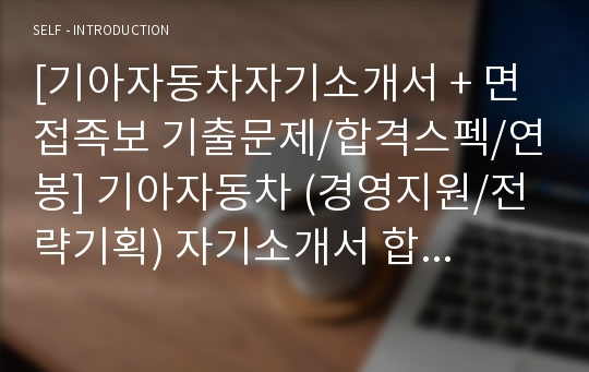 기아자동차 공채/경영기획직 자기소개서 + 면접족보/합격스펙 (기아자동차 채용 자소서/기아자동차 취업 자기소개서/첨삭항목 지원동기)