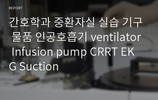 간호학과 중환자실 실습 기구 물품 인공호흡기 ventilator Infusion pump CRRT EKG Suction
