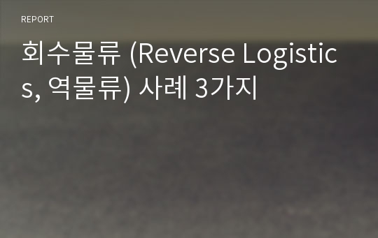 회수물류 (Reverse Logistics, 역물류) 사례 3가지