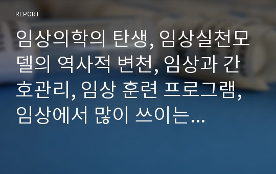 임상의학의 탄생, 임상실천모델의 역사적 변천, 임상과 간호관리, 임상 훈련 프로그램, 임상에서 많이 쓰이는 소화기계 약물 심층 분석(임상의학, 임상, 임상실천모델, 간호관리, 임상훈련프로그램, 소화기계약물)