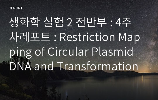 생화학 실험 2 전반부 : 4주차레포트 : Restriction Mapping of Circular Plasmid DNA and Transformation of Ligated Plasmid DNA