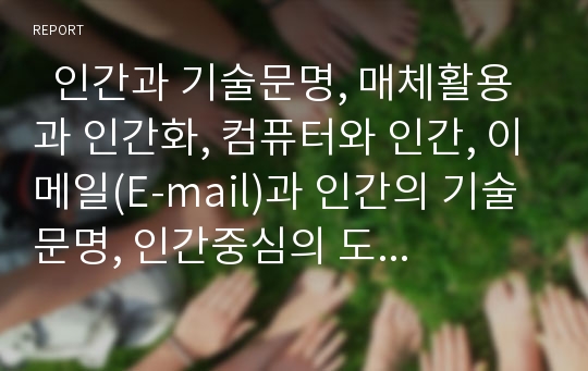   인간과 기술문명, 매체활용과 인간화, 컴퓨터와 인간, 이메일(E-mail)과 인간의 기술 문명, 인간중심의 도시건설에 관한 분석(인간, 기술문명, 매체활용, 인간화, 컴퓨터, 이메일, E-mail, 인간중심, 도시건설)