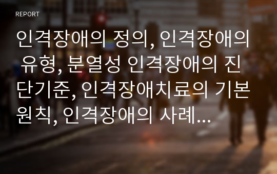 인격장애의 정의, 인격장애의 유형, 분열성 인격장애의 진단기준, 인격장애치료의 기본원칙, 인격장애의 사례 분석(인격장애의 정의, 인격장애의 유형, 분열성 인격장애의 진단기준, 인격장애치료, 인격장애 사례)