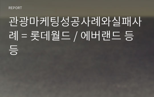 관광마케팅성공사례와실패사례 = 롯데월드 / 에버랜드 등등