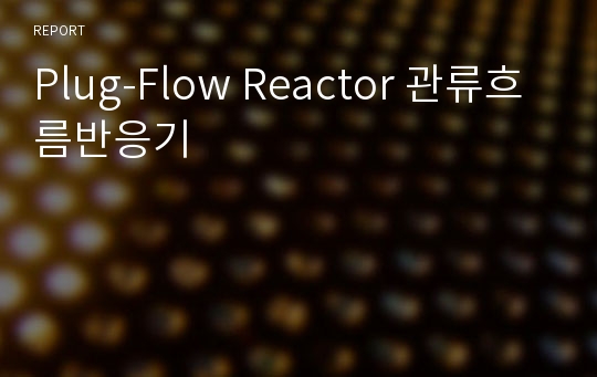 Plug-Flow Reactor 관류흐름반응기