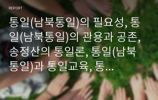 통일(남북통일)의 필요성, 통일(남북통일)의 관용과 공존, 송정산의 통일론, 통일(남북통일)과 통일교육, 통일(남북통일)을 위한 과제, 통일(남북통일)을 위한 함의 심층 분석(통일, 남북통일, 남북분단, 분단)