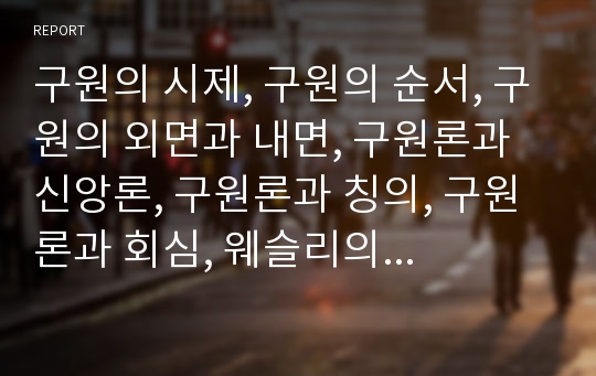 구원의 시제, 구원의 순서, 구원의 외면과 내면, 구원론과 신앙론, 구원론과 칭의, 구원론과 회심, 웨슬리의 구원론, 가톨릭과 개신교의 구원모델 분석(구원, 구원론, 신앙론, 칭의, 회심, 웨슬리, 가톨릭, 개신교)