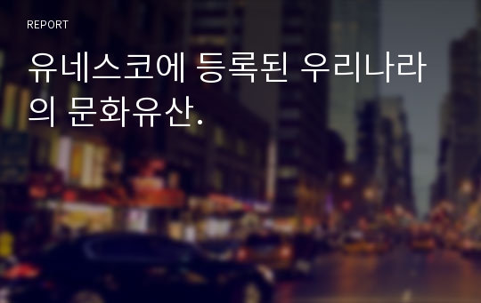 유네스코에 등록된 우리나라의 문화유산.