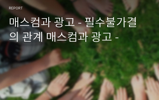 매스컴과 광고 - 필수불가결의 관계 매스컴과 광고 -