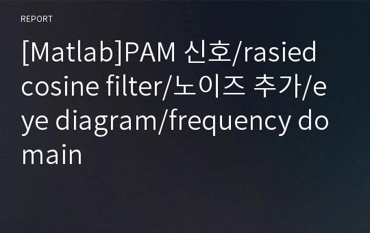 [Matlab]PAM 신호/rasied cosine filter/노이즈 추가/eye diagram/frequency domain