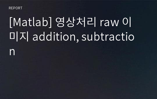 [Matlab] 영상처리 raw 이미지 addition, subtraction