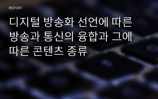 디지털 방송화 선언에 따른 방송과 통신의 융합과 그에 따른 콘텐츠 종류