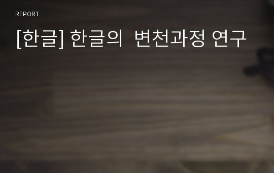 [한글] 한글의  변천과정 연구