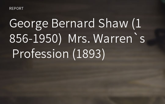 George Bernard Shaw (1856-1950)  Mrs. Warren`s Profession (1893)