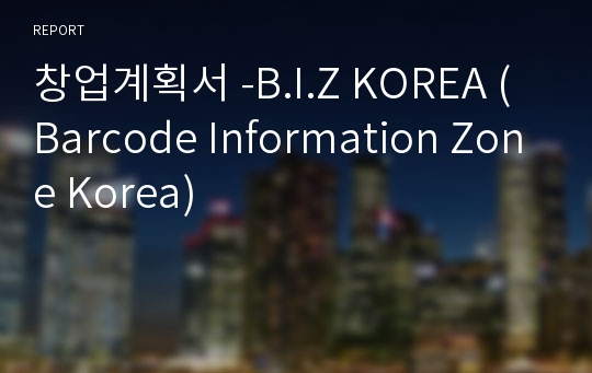 창업계획서 -B.I.Z KOREA ( Barcode Information Zone Korea)
