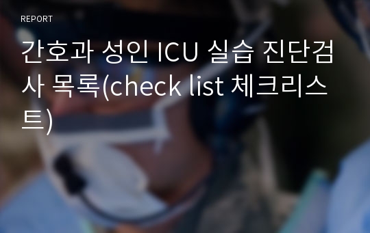 간호과 성인 ICU 실습 진단검사 목록(check list 체크리스트)