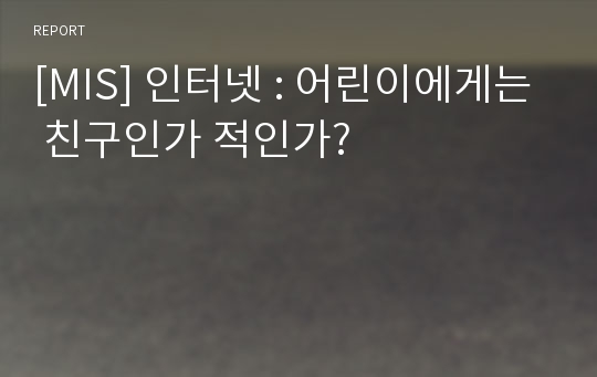 [MIS] 인터넷 : 어린이에게는 친구인가 적인가?