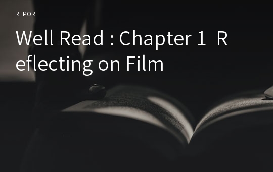 Well Read : Chapter 1  Reflecting on Film