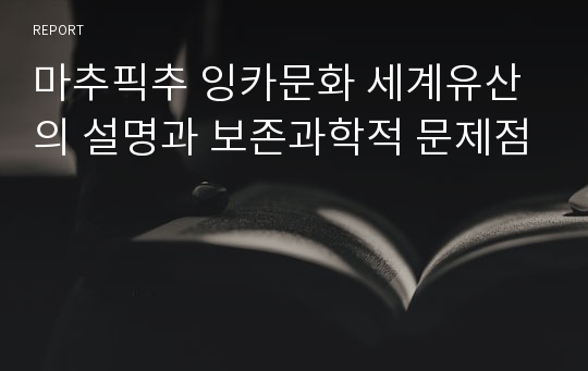 마추픽추 잉카문화 세계유산의 설명과 보존과학적 문제점