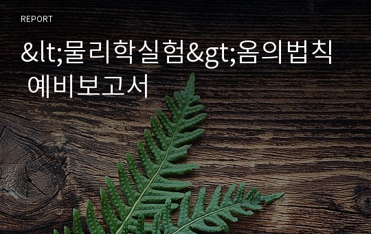 &lt;물리학실험&gt;옴의법칙 예비보고서