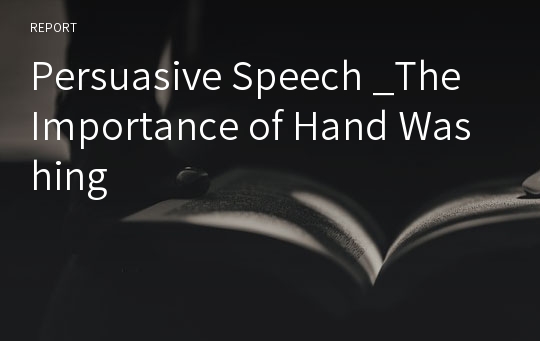 Persuasive Speech _The Importance of Hand Washing