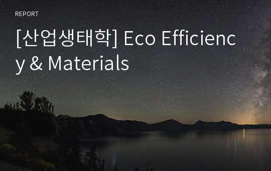 [산업생태학] Eco Efficiency &amp; Materials