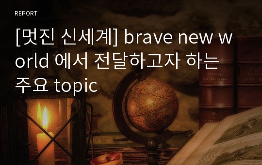[멋진 신세계] brave new world 에서 전달하고자 하는 주요 topic