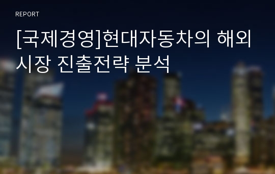 [국제경영]현대자동차의 해외시장 진출전략 분석